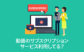 動画のサブスクリプションサービス利用してる？【アンケート結果発表】　